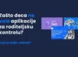 Zašto deca ne vole aplikacije za roditeljsku kontrolu? Koje je bolje rešenje?
