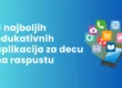 Vodič Najbolje edukativne aplikacije za decu na raspustu